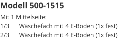 Modell 500-1515 Mit 1 Mittelseite:1/3	Wäschefach mit 4 E-Böden (1x fest)2/3	Wäschefach mit 4 E-Böden (1x fest)