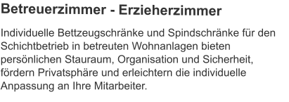 Individuelle Bettzeugschränke und Spindschränke für den Schichtbetrieb in betreuten Wohnanlagen bieten persönlichen Stauraum, Organisation und Sicherheit, fördern Privatsphäre und erleichtern die individuelle Anpassung an Ihre Mitarbeiter. Betreuerzimmer - Erzieherzimmer