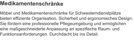Möbel und Medikamentenschränke für Schwesterndienstplätze bieten effiziente Organisation, Sicherheit und ergonomisches Design. Sie fördern eine professionelle Pflegeumgebung und ermöglichen eine maßgeschneiderte Anpassung an spezifische Raum- und Funktionsanforderungen. Durchdacht bis ins Detail. Medikamentenschränke
