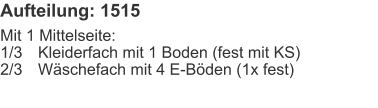 Aufteilung: 1515 Mit 1 Mittelseite:1/3	Kleiderfach mit 1 Boden (fest mit KS)2/3	Wäschefach mit 4 E-Böden (1x fest)
