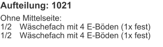 Aufteilung: 1021 Ohne Mittelseite:1/2	Wäschefach mit 4 E-Böden (1x fest)1/2	Wäschefach mit 4 E-Böden (1x fest)