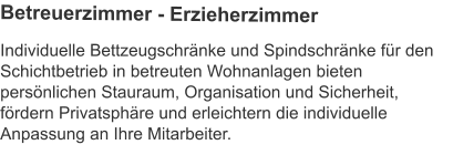 Individuelle Bettzeugschränke und Spindschränke für den Schichtbetrieb in betreuten Wohnanlagen bieten persönlichen Stauraum, Organisation und Sicherheit, fördern Privatsphäre und erleichtern die individuelle Anpassung an Ihre Mitarbeiter. Betreuerzimmer - Erzieherzimmer