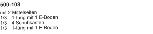 500-108 mit 2 Mittelseiten1/3	1-türig mit 1 E-Boden1/3	4 Schubkästen1/3	1-türig mit 1 E-Boden