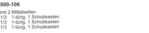 500-106 mit 2 Mittelseiten1/3	1-türig, 1 Schubkasten1/3	1-türig, 1 Schubkasten1/3	1-türig, 1 Schubkasten