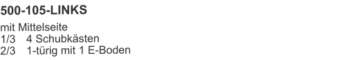 500-105-LINKS mit Mittelseite1/3	4 Schubkästen2/3	1-türig mit 1 E-Boden