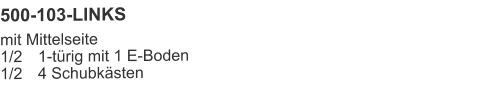500-103-LINKS mit Mittelseite1/2	1-türig mit 1 E-Boden1/2	4 Schubkästen