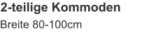 2-teilige Kommoden Breite 80-100cm