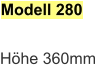 Modell 280 Höhe 360mm