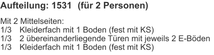 Aufteilung: 1531	(für 2 Personen) Mit 2 Mittelseiten:1/3	Kleiderfach mit 1 Boden (fest mit KS)1/3	2 übereinanderliegende Türen mit jeweils 2 E-Böden1/3	Kleiderfach mit 1 Boden (fest mit KS)