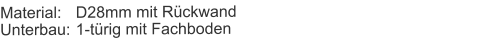 Material:	D28mm mit RückwandUnterbau:	1-türig mit Fachboden