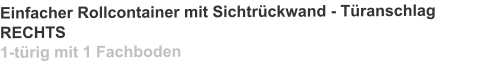 Einfacher Rollcontainer mit Sichtrückwand - Türanschlag RECHTS1-türig mit 1 Fachboden