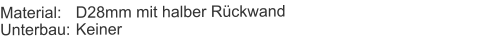 Material:	D28mm mit halber RückwandUnterbau:	Keiner