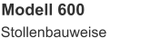 Modell 600 Stollenbauweise