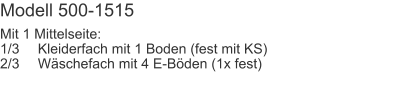 Modell 500-1515 Mit 1 Mittelseite:1/3	Kleiderfach mit 1 Boden (fest mit KS)2/3	Wäschefach mit 4 E-Böden (1x fest)