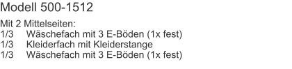 Modell 500-1512 Mit 2 Mittelseiten:1/3	Wäschefach mit 3 E-Böden (1x fest)1/3	Kleiderfach mit Kleiderstange1/3	Wäschefach mit 3 E-Böden (1x fest)