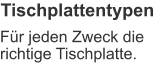 Tischplattentypen Für jeden Zweck die richtige Tischplatte.