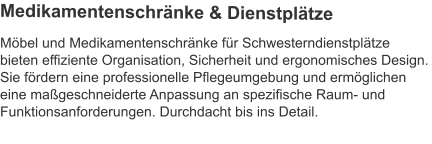 Möbel und Medikamentenschränke für Schwesterndienstplätze bieten effiziente Organisation, Sicherheit und ergonomisches Design. Sie fördern eine professionelle Pflegeumgebung und ermöglichen eine maßgeschneiderte Anpassung an spezifische Raum- und Funktionsanforderungen. Durchdacht bis ins Detail. Medikamentenschränke & Dienstplätze